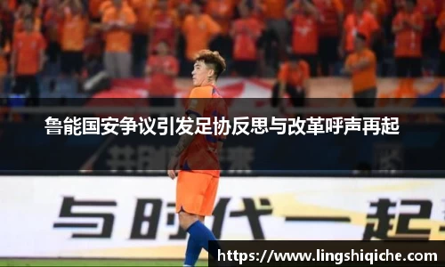 鲁能国安争议引发足协反思与改革呼声再起